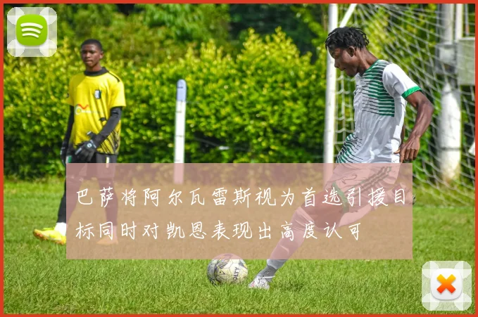巴萨将阿尔瓦雷斯视为首选引援目标同时对凯恩表现出高度认可